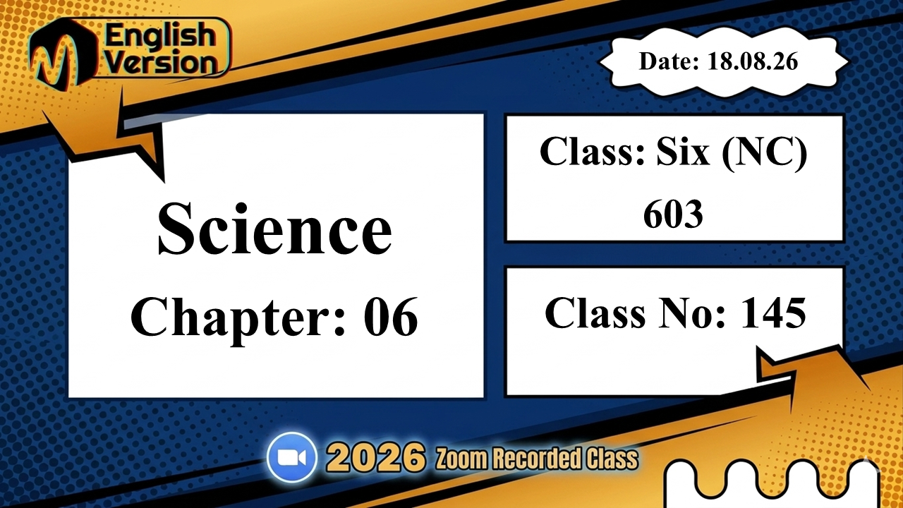 Class Six (603–NC) | Class No: 145 | Science | Chapter: 06 | Date: 18.08.26