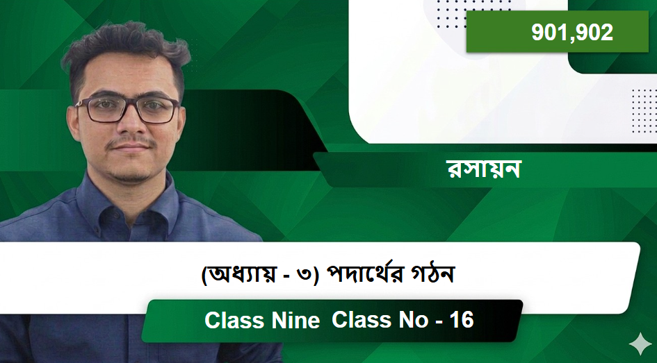 Class Nine (901,902) [Class No - 16] রসায়ন - (অধ্যায় - ৩)  পদার্থের গঠন