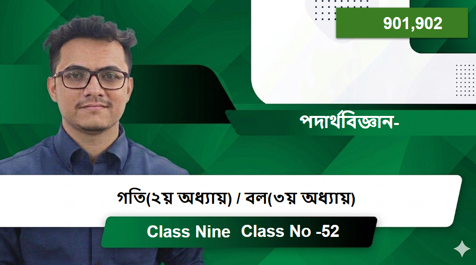 Class Nine (901,902) [Class No -52] পদার্থবিজ্ঞান- গতি(২য় অধ্যায়) / বল(৩য় অধ্যায়)