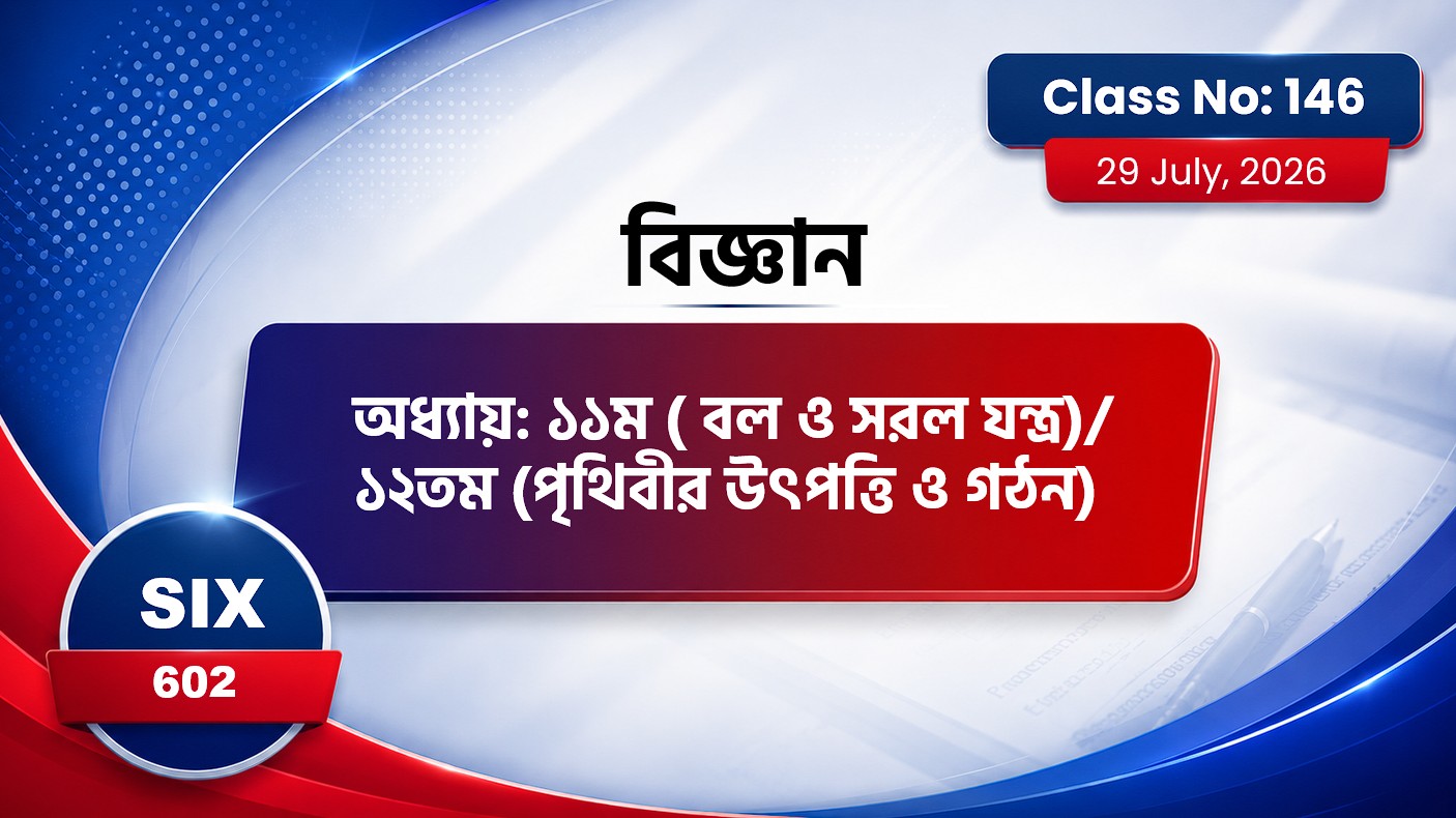 Class Six (602) [Class No -146] বিজ্ঞান - অধ্যায়: ১১ম( বল ও সরল যন্ত্র)/ ১২তম(পৃথিবীর উৎপত্তি ও গঠন)