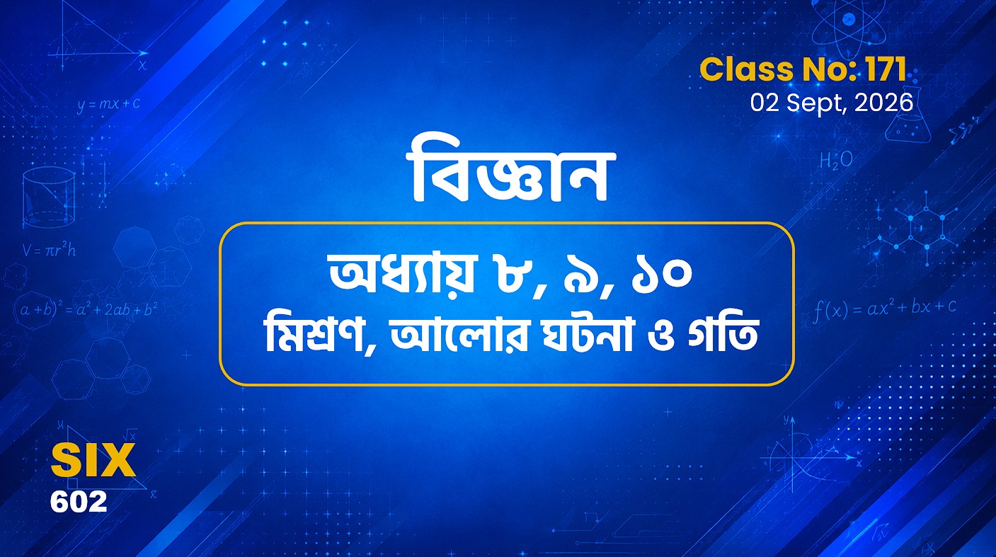 Class Six (602)[Class No-171] বিজ্ঞান- অধ্যায় ৮, ৯, ১০ মিশ্রণ, আলোর ঘটনা ও গতি