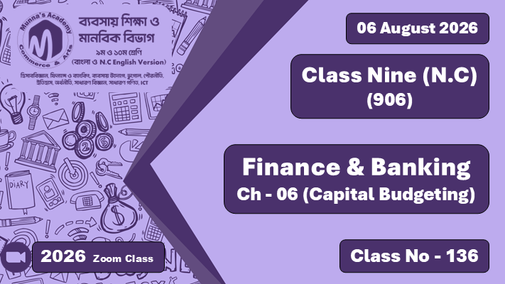 Class Nine - Commerce (N.C - 906) [Class No - 136] Finance & Bankimg , Ch - 6  (Capital Budgeting)