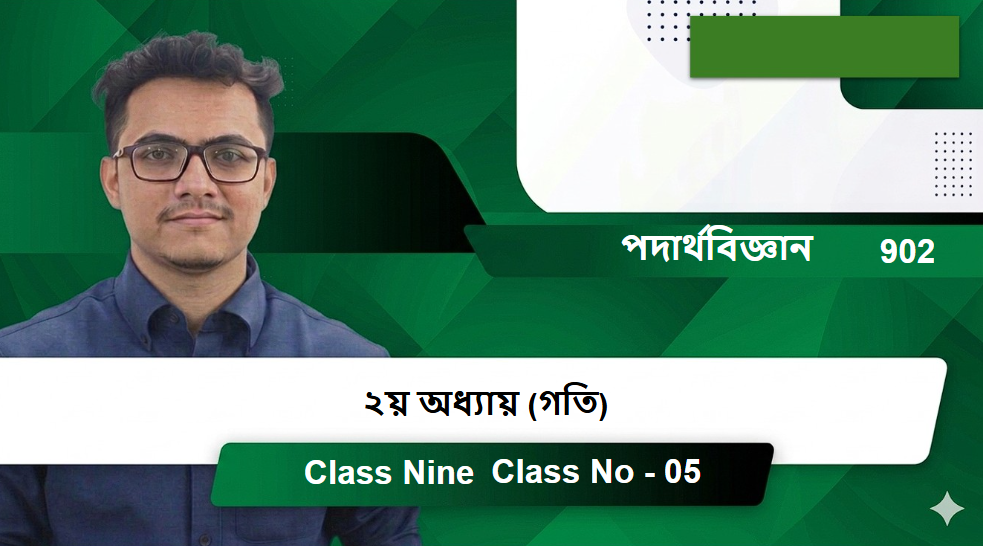 Class Nine (902) [Class No - 05] পদার্থবিজ্ঞান - ২য় অধ্যায় (গতি)