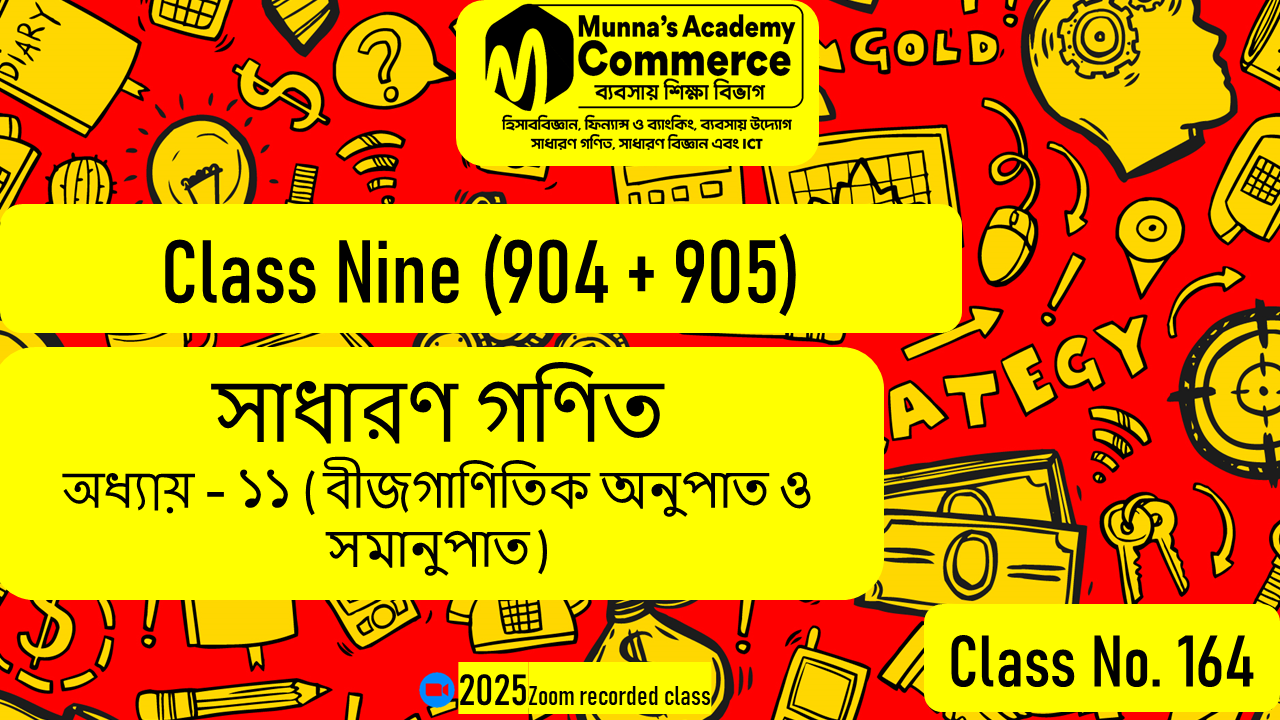 Class Nine-Commerce (904 & 905) [Class No-164] সাধারণ গণিত, অধ্যায়-১১ (বীজগাণিতিক অনুপাত ও সমানুপাত)