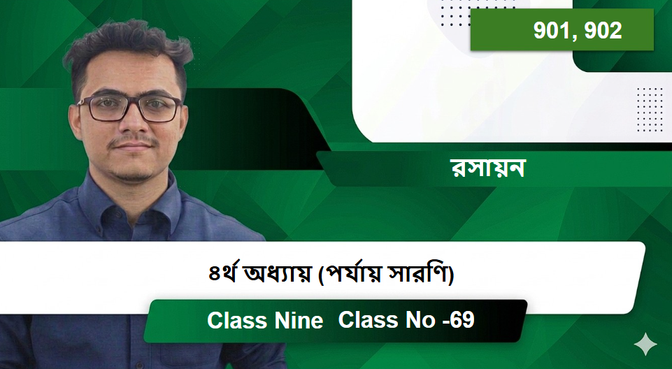 Class Nine (901, 902) [Class No -69 ] রসায়ন - ৪র্থ অধ্যায় (পর্যায় সারণি)