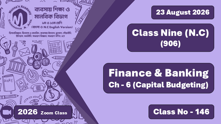 Class Nine - Commerce (N.C - 906) [Class No - 146] Finance & Banking; Ch - 6 (Capital Budgeting)