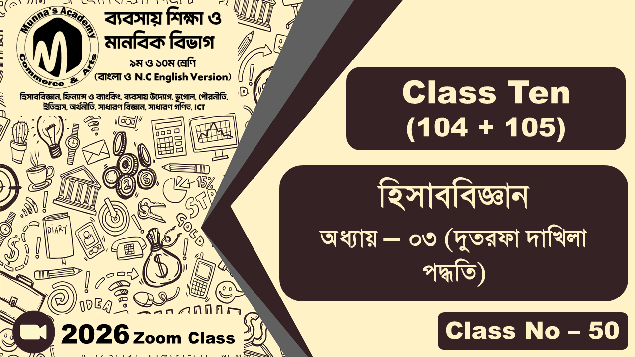 Class Ten - Commerce (104 + 105) [Class No - 50] হিসাববিজ্ঞান, অধ্যায় - ০৩ (দুতরফা দাখিলা পদ্ধতি)