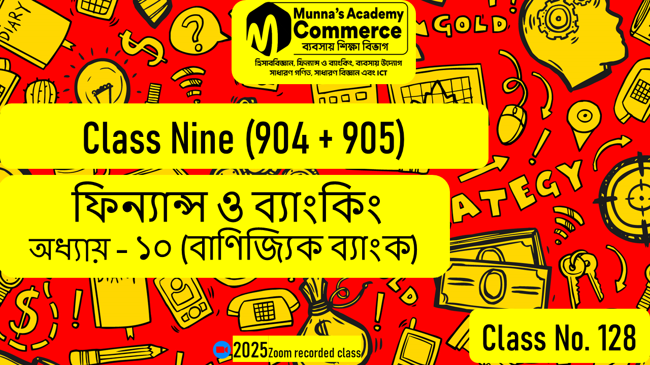 Class Nine-Commerce(904,905 [Class No-128] ফিন্যান্স ও ব্যাংকিং, অধ্যায় - ১০ (বাণিজ্যিক ব্যাংক)