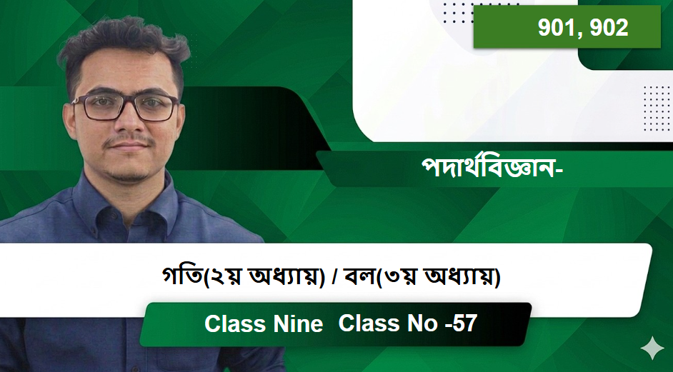 Class Nine (901, 902) [ Class No -57 ] পদার্থবিজ্ঞান- গতি(২য় অধ্যায়) / বল(৩য় অধ্যায়)